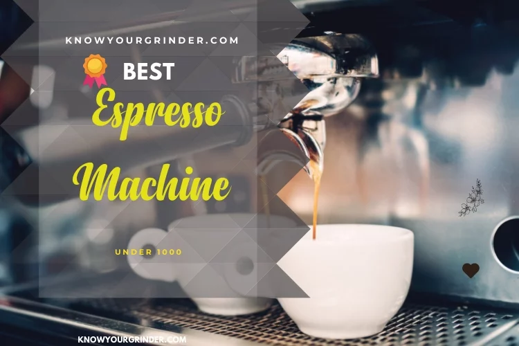 Top 3 Best Espresso Machine Under 1000