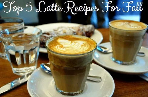 Top 5 Latte Recipes For Fall