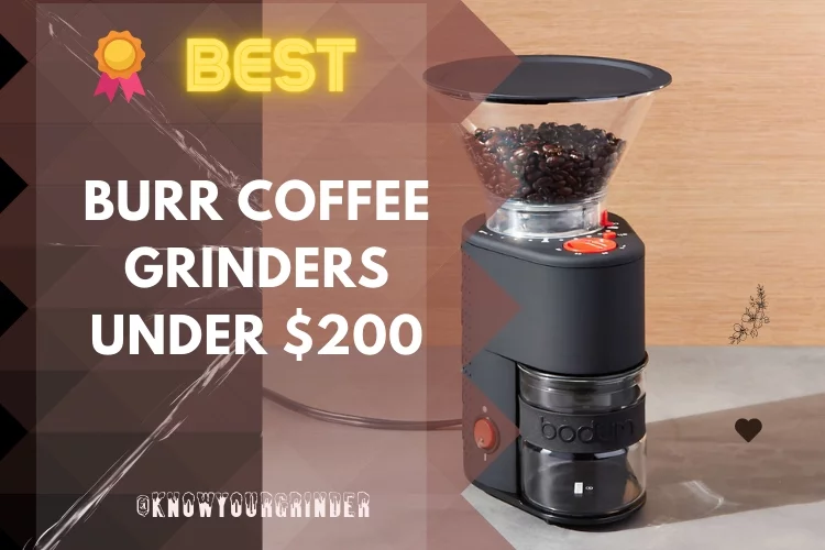 Top 7 Best Burr Grinders For Under $200 Reviews in 2022